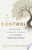 The cost of control why we crave it, the anxiety it gives us, and the real power God promises /