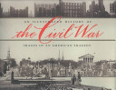 An illustrated history of the Civil War : images of an American tragedy /