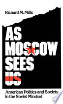As Moscow sees us : American politics and society in the Soviet mindset /