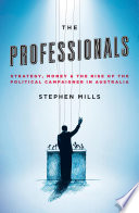 The professionals : strategy, money & the rise of the political campaigner in Australia /