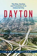 Dayton : the rise, decline, and transition of an industrial city /