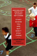Start where you are, but don't stay there : understanding diversity, opportunity gaps, and teaching in today's classrooms /