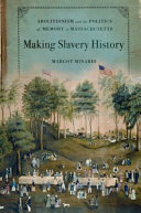 Making slavery history : abolitionism and the politics of memory in Massachusetts /