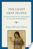 The light gray people : a ethno-history of the Lipan Apaches of Texas and northern Mexico /
