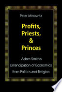 Profits, priests, and princes : Adam Smith®s emancipation of economics from politics and religion /