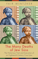 The many deaths of Jew Süss : the notorious trial and execution of an eighteenth-century court Jew /