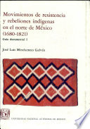 Movimientos de resistencia y rebeliones indígenas en el norte de México (1680-1821) : guía documental /