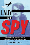 The lady is a spy : Virginia Hall, World War II hero of the French resistance /