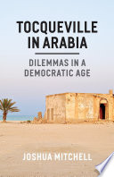 Tocqueville in Arabia dilemmas in a democratic age /