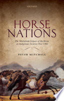 Horse nations : the worldwide impact of the horse on indigenous societies post-1492 /