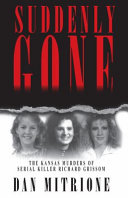 Suddenly gone : the Kansas murders of serial killer Richard Grissom /