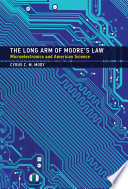 The long arm of Moore's law : microelectronics and American science /