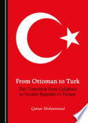 From Ottoman to Turk : the transition from caliphate to secular republic in Turkey /