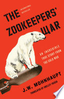 The zookeepers' war : an incredible true story from the Cold War /