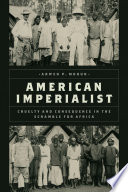 American imperialist : cruelty and consequence in the scramble for Africa /