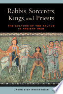 Rabbis, sorcerers, kings, and priests : the culture of the Talmud in ancient Iran /