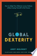 Global dexterity : how to adapt your behavior across cultures without losing yourself in the process /