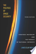 The Politics of Space Security Strategic Restraint and the Pursuit of National Interests, Third Edition.