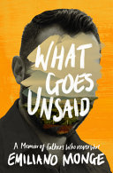 What goes unsaid : a memoir of fathers who never were /
