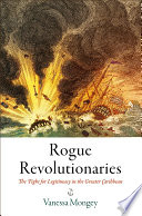 Rogue revolutionaries : the fight for legitimacy in the greater Caribbean /