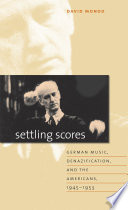 Settling scores : German music, denazification, and the Americans, 1945-1953 /