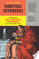 Habitual offenders : a true tale of nuns, prostitutes, and murderers in seventeenth-century Italy /