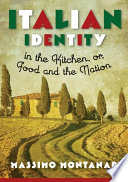 Italian identity in the kitchen, or, Food and the nation /