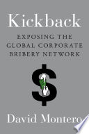 Kickback : exposing the global corporate bribery network /