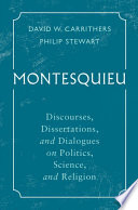 Montesquieu : discourses, dissertations, and dialogues on politics, science, and religion /