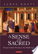 A sense of the sacred : Roman Catholic worship in the Middle Ages /