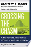 Crossing the chasm : marketing and selling disruptive products to mainstream customers /