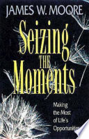 Seizing the moments : making the most of life's opportunities /
