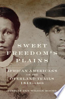 Sweet freedom's plains : African Americans on the Overland Trails, 1841-1869 /