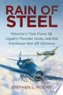 Rain of steel : Mitscher's Task Force 58, Ugaki's Thunder Gods, and the Kamikaze war off Okinawa /