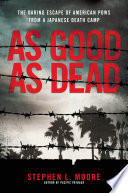 As good as dead : the daring escape of American POWs from a Japanese death camp /