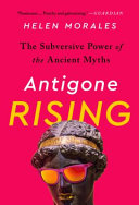 Antigone rising : the subversive power of the ancient myths /