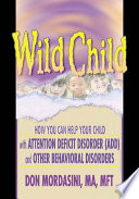 Wild Child : How You Can Help Your Child with Attention Deficit Disorder (ADD) and Other Behavioral Disorders.