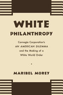 White philanthropy : Carnegie Corporation's : an American dilemma and the making of a white world order /