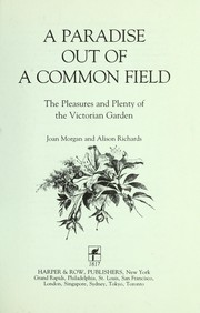 A paradise out of a common field : the pleasures and plenty of the Victorian garden /