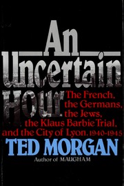 An uncertain hour : the French, the Germans, the Jews, the Klaus Barbie trial, and the city of Lyon, 1940-1945 /