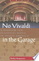 No Vivaldi in the garage : a requiem for classical music in North America /