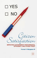 Citizen satisfaction : improving government performance, efficiency, and citizen trust /