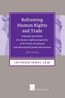 Reframing human rights and trade : potential and limits of a human rights perspective of WTO law on cultural and educational goods and services /