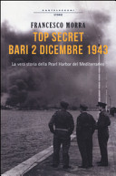 Top secret : Bari, 2 dicembre 1943 : la vera storia della Pearl Harbor del Mediterraneo /