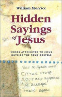 Hidden sayings of Jesus : words attributed to Jesus outside the four Gospels /