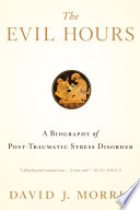 The evil hours : a biography of post-traumatic stress disorder /