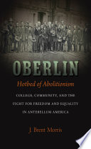 Oberlin, hotbed of abolitionism : college, community, and the fight for freedom and equality in antebellum America /