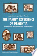 The family experience of dementia : a reflective workbook for professionals /