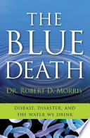 The blue death : disease, disaster and the water we drink /