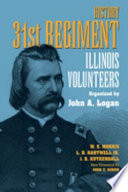 History 31st regiment Illinois volunteers organized by John A. Logan /